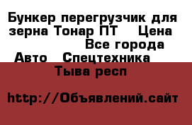 Бункер-перегрузчик для зерна Тонар ПТ5 › Цена ­ 2 040 000 - Все города Авто » Спецтехника   . Тыва респ.